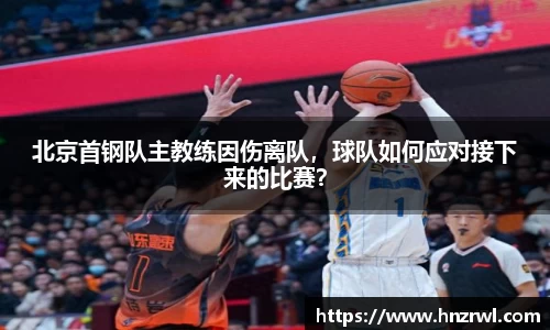 北京首钢队主教练因伤离队，球队如何应对接下来的比赛？
