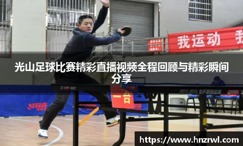 光山足球比赛精彩直播视频全程回顾与精彩瞬间分享