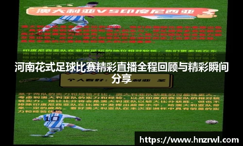 河南花式足球比赛精彩直播全程回顾与精彩瞬间分享