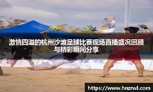 激情四溢的杭州沙滩足球比赛现场直播盛况回顾与精彩瞬间分享
