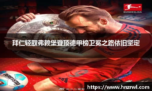 拜仁轻取弗赖堡登顶德甲榜卫冕之路依旧坚定